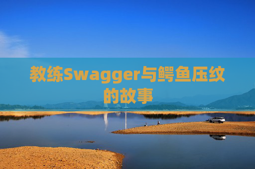 教练Swagger与鳄鱼压纹的故事