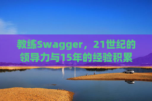 教练Swagger，21世纪的领导力与15年的经验积累