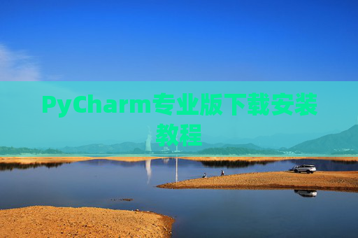 PyCharm专业版下载安装教程